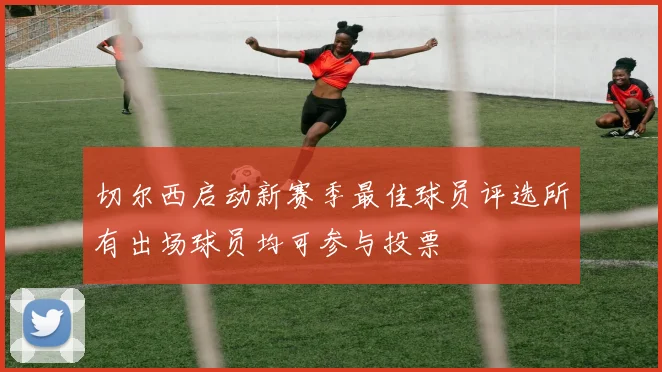 切尔西启动新赛季最佳球员评选所有出场球员均可参与投票